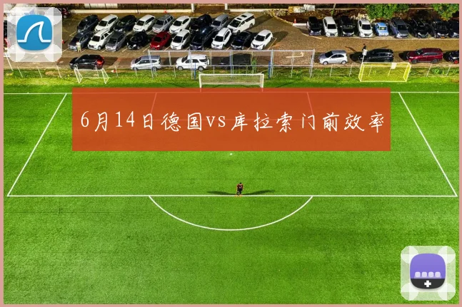 6月14日德国vs库拉索门前效率