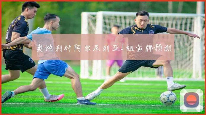 奥地利对阿尔及利亚J组黄牌预测