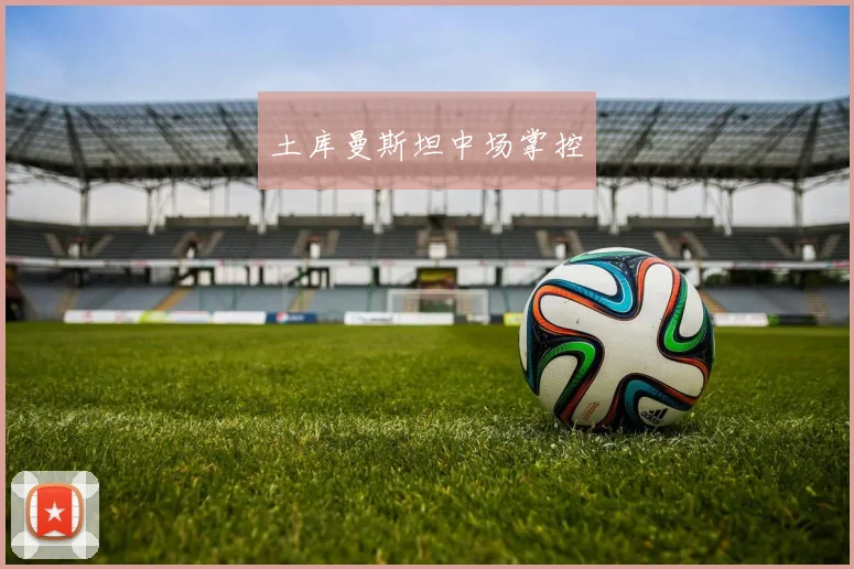 土库曼斯坦中场掌控